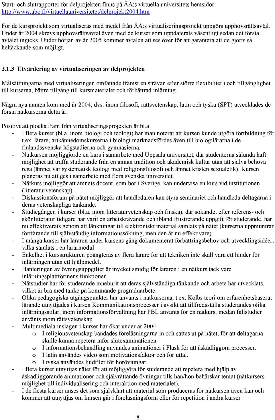 Under år 2004 skrevs upphovsrättsavtal även med de kurser som uppdaterats väsentligt sedan det första avtalet ingicks.
