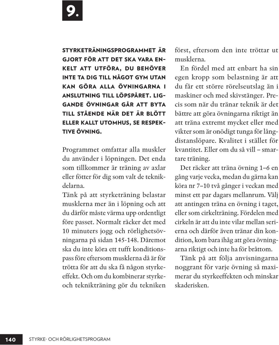 Det enda som tillkommer är träning av axlar eller fötter för dig som valt de teknikdelarna.