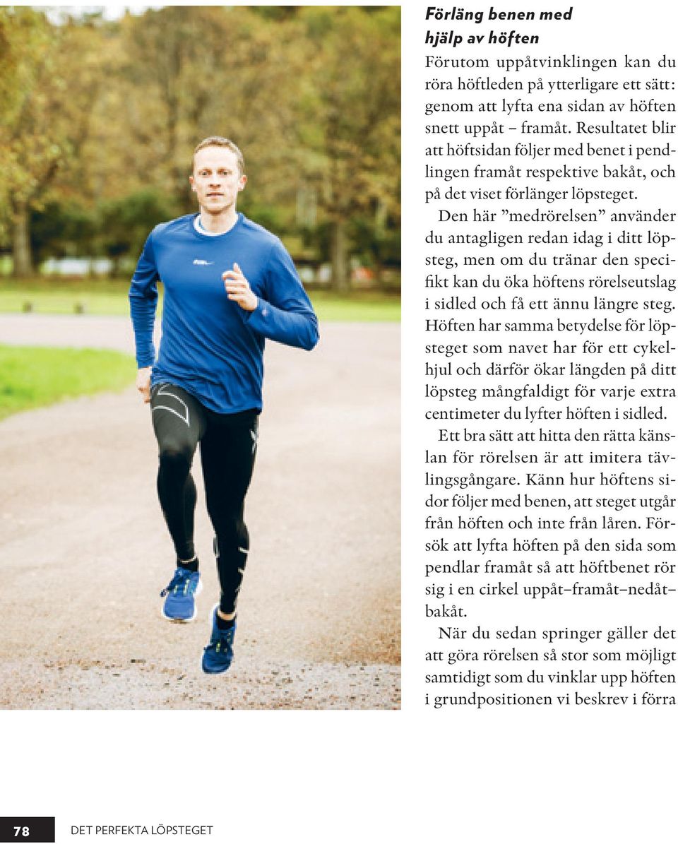 Den här medrörelsen använder du antagligen redan idag i ditt löpsteg, men om du tränar den specifikt kan du öka höftens rörelseutslag i sidled och få ett ännu längre steg.