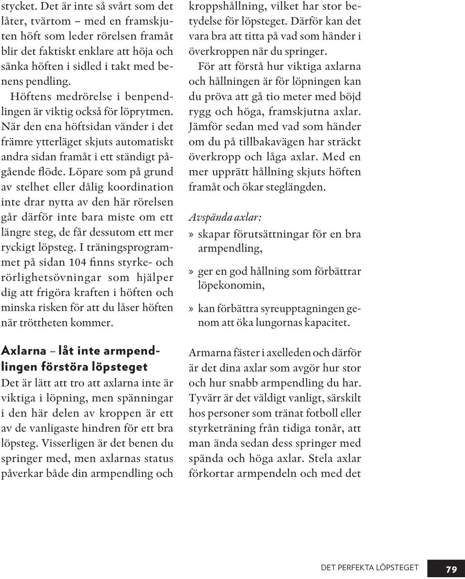 Löpare som på grund av stelhet eller dålig koordination inte drar nytta av den här rörelsen går därför inte bara miste om ett längre steg, de får dessutom ett mer ryckigt löpsteg.