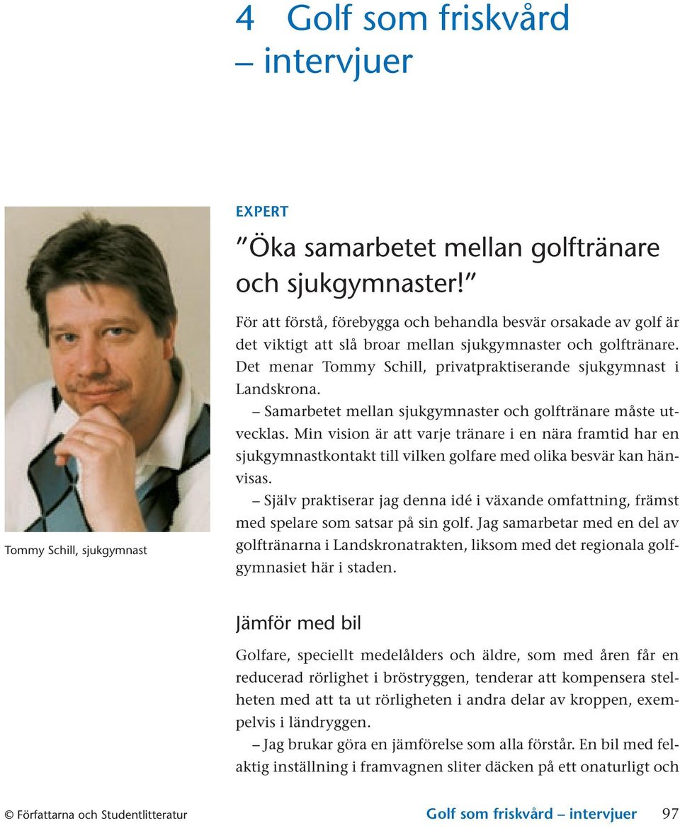 Det menar Tommy Schill, privatpraktiserande sjukgymnast i Landskrona. Samarbetet mellan sjukgymnaster och golftränare måste utvecklas.