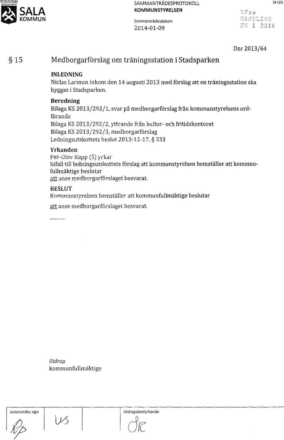 .L_-,'c, 19 (25) 15 Medborgarförslag om träningsstation i stadsparken Dnr 2013/64 INLEDNING Nielas Larsson inkom den 14 augusti 2013 med förslag att en träningsstation ska byggas i stadsparken.