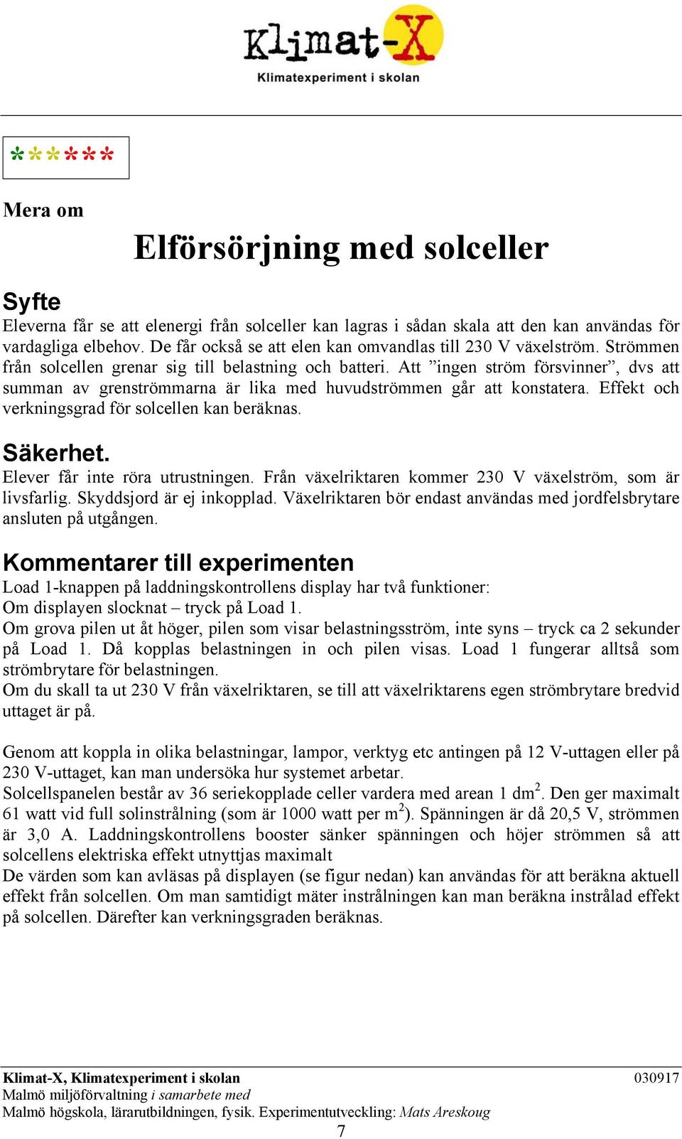 Att ingen ström försvinner, dvs att summan av grenströmmarna är lika med huvudströmmen går att konstatera. Effekt och verkningsgrad för solcellen kan beräknas. Säkerhet.