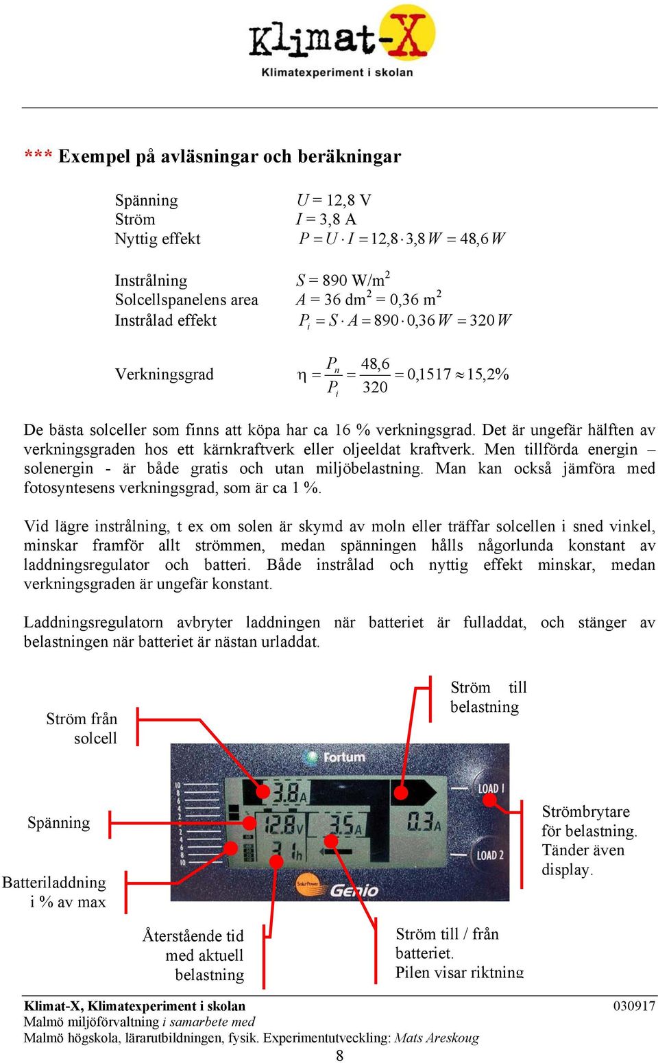 Det är ungefär hälften av verkningsgraden hos ett kärnkraftverk eller oljeeldat kraftverk. Men tillförda energin solenergin - är både gratis och utan miljöbelastning.