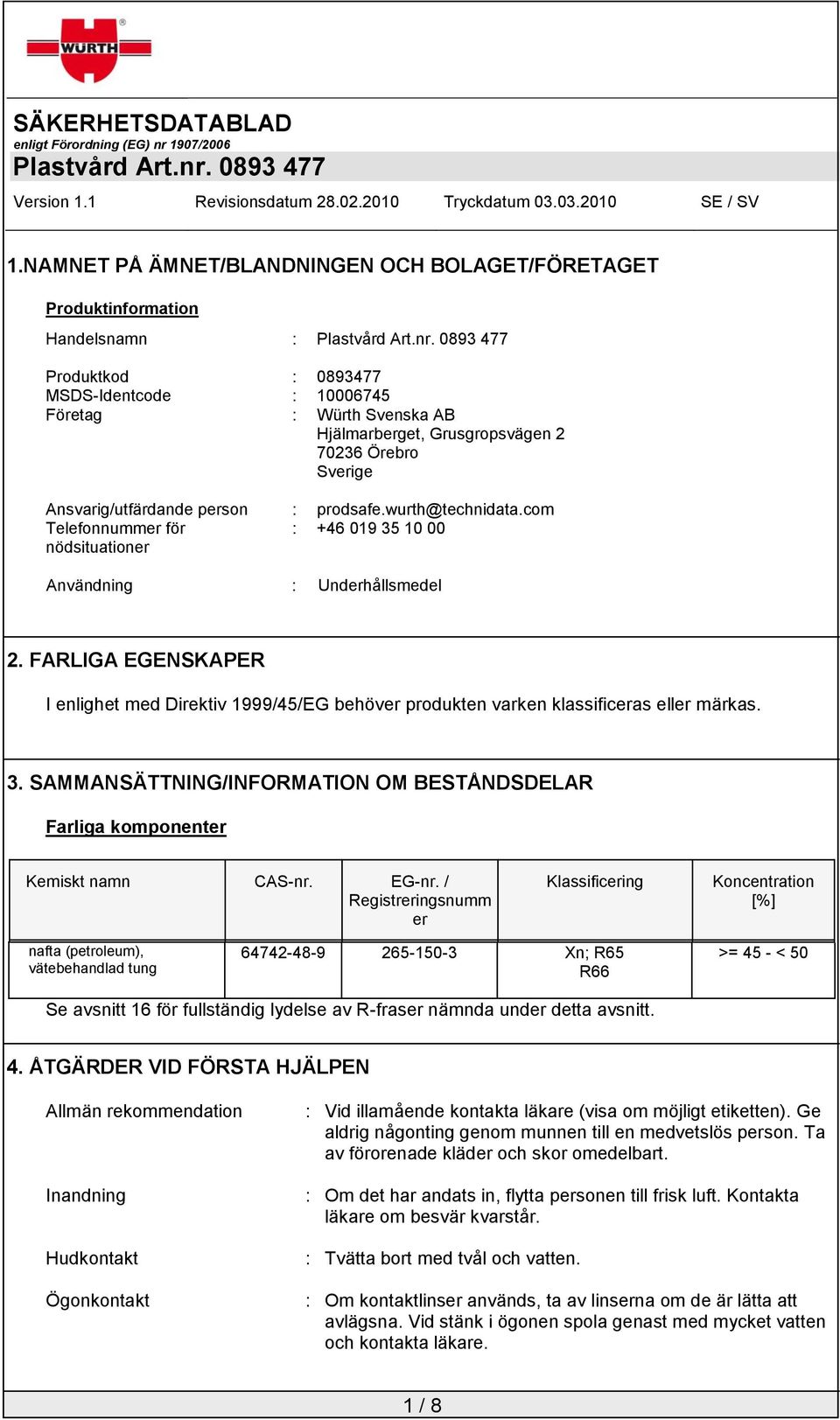 FARLIGA EGENSKAPER I enlighet med Direktiv 1999/45/EG behöver produkten varken klassificeras eller märkas. 3. SAMMANSÄTTNING/INFORMATION OM BESTÅNDSDELAR Farliga komponenter Kemiskt namn CAS-nr.