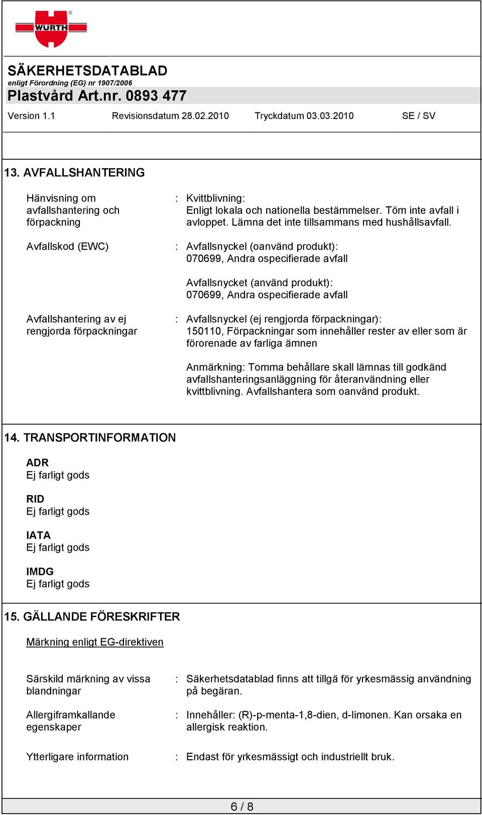 : Avfallsnyckel (oanvänd produkt): 070699, Andra ospecifierade avfall Avfallsnycket (använd produkt): 070699, Andra ospecifierade avfall Avfallshantering av ej rengjorda förpackningar : Avfallsnyckel