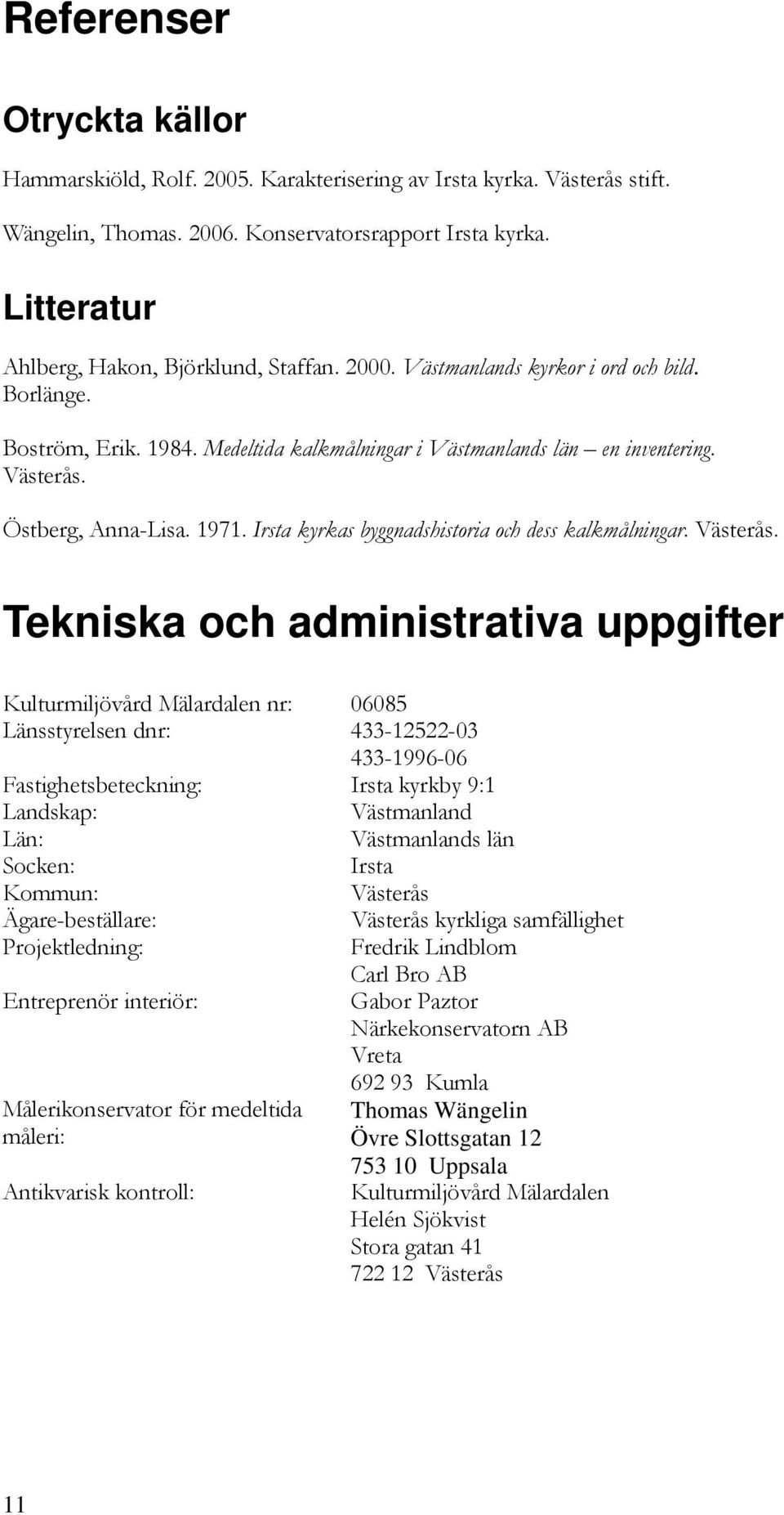 Östberg, Anna-Lisa. 1971. Irsta kyrkas byggnadshistoria och dess kalkmålningar. Västerås.
