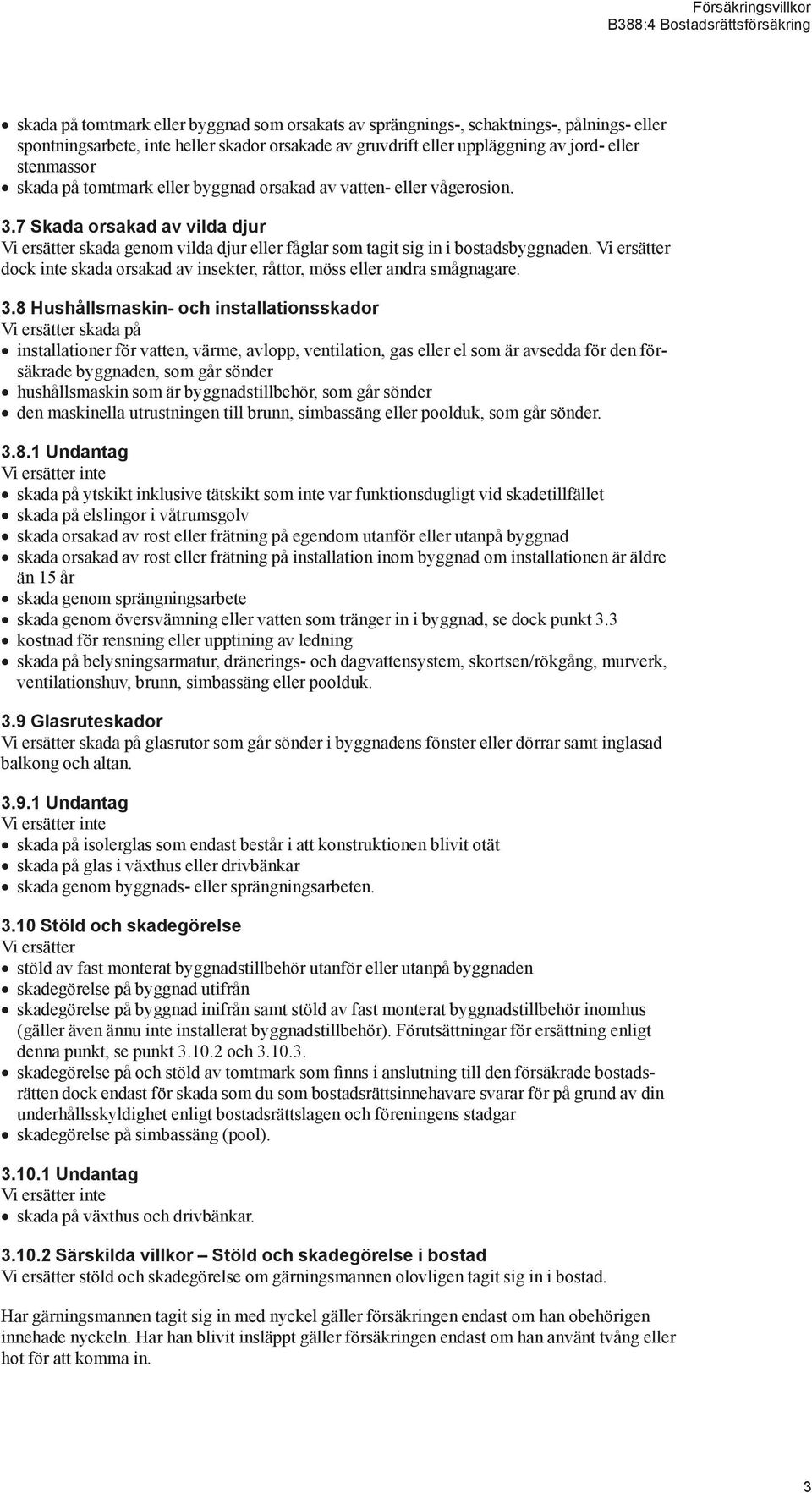 Vi ersätter dock inte skada orsakad av insekter, råttor, möss eller andra smågnagare. 3.