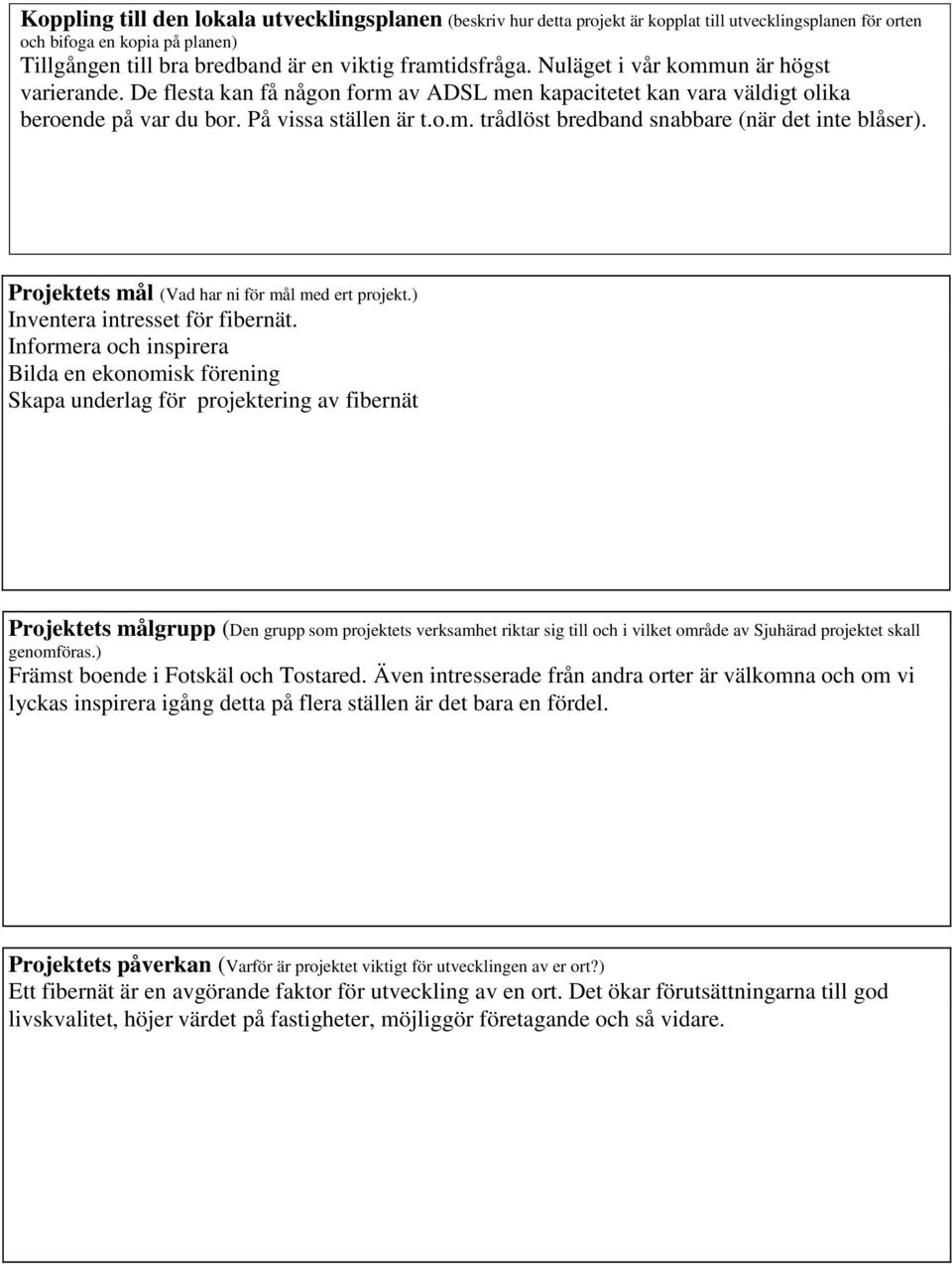 Projektets mål (Vad har ni för mål med ert projekt.) Inventera intresset för fibernät.