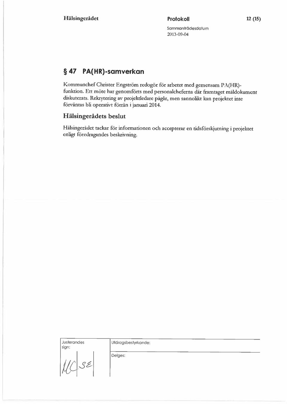 Rekrytering av projekt-ledare pagår, men sannolikt kan projektet intc förväntas bli operativt förrän i januari 2014.