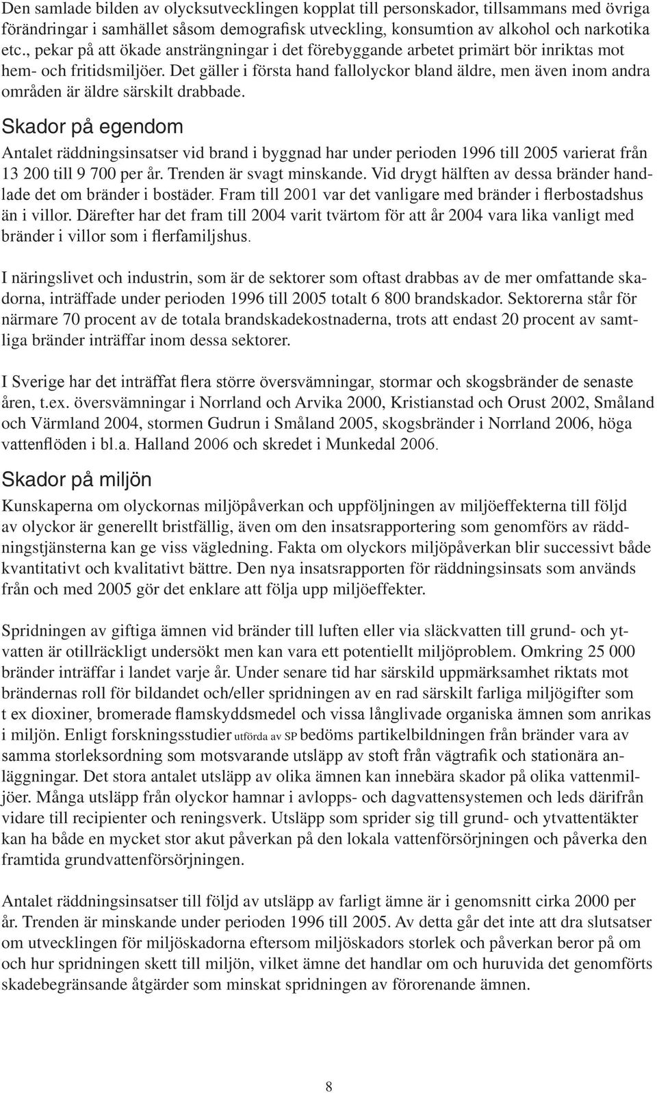 Det gäller i första hand fallolyckor bland äldre, men även inom andra områden är äldre särskilt drabbade.
