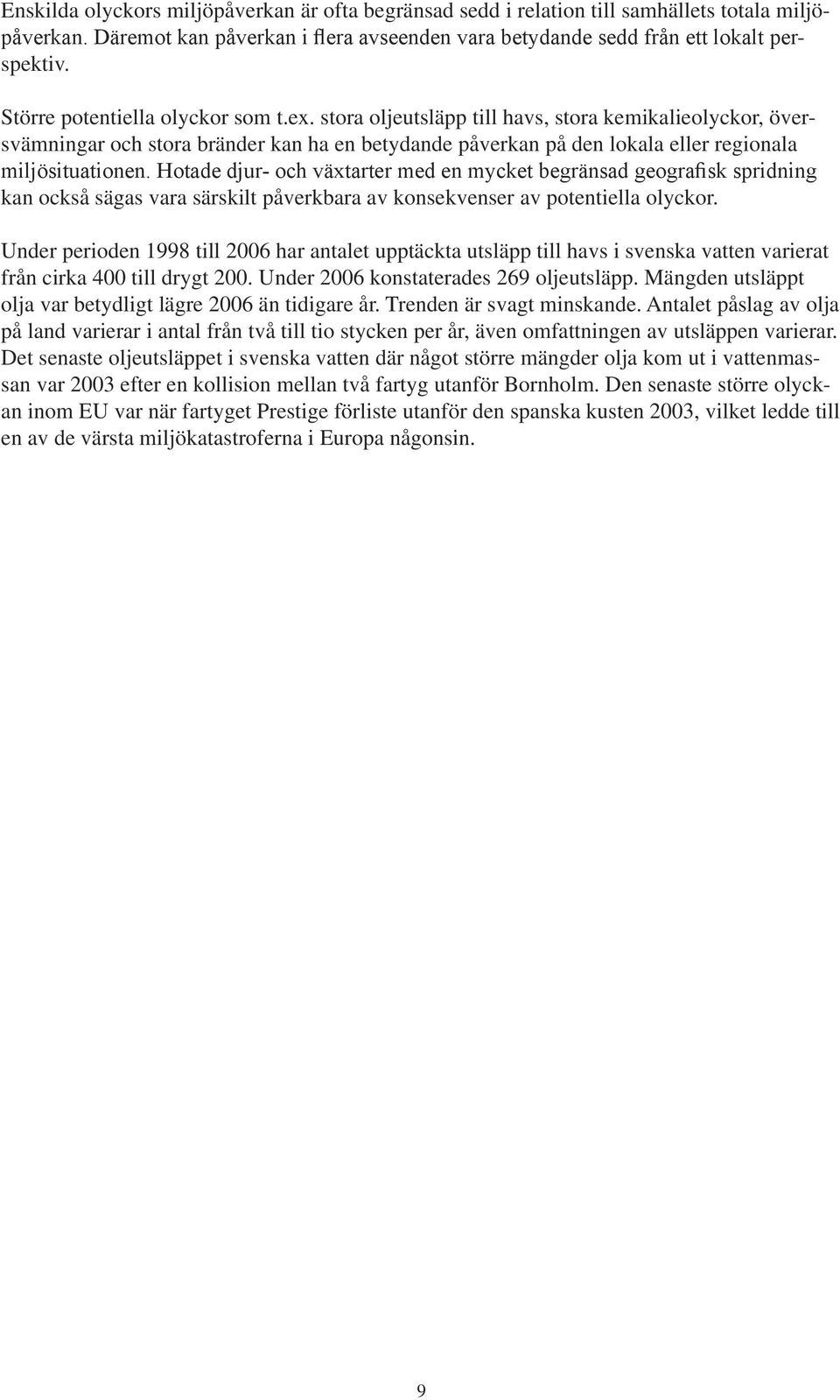 Hotade djur- och växtarter med en mycket begränsad geografisk spridning kan också sägas vara särskilt påverkbara av konsekvenser av potentiella olyckor.
