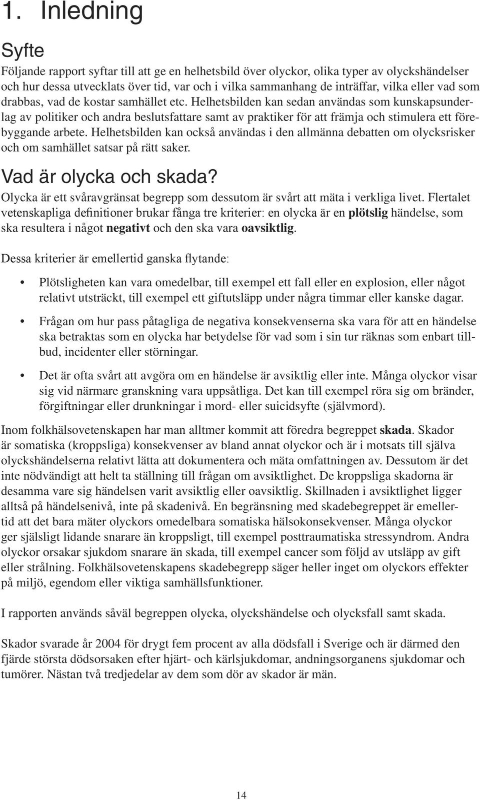 Helhetsbilden kan sedan användas som kunskapsunderlag av politiker och andra beslutsfattare samt av praktiker för att främja och stimulera ett förebyggande arbete.