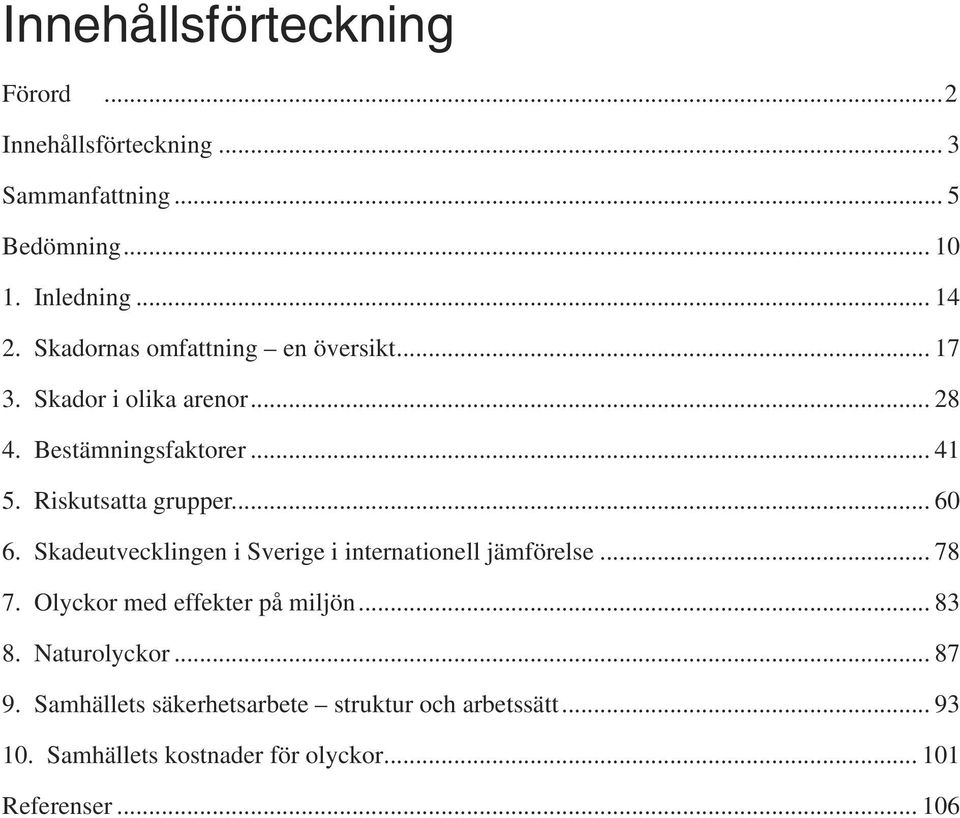 .. 6 6. Skadeutvecklingen i Sverige i internationell jämförelse... 78 7. Olyckor med effekter på miljön... 83 8.