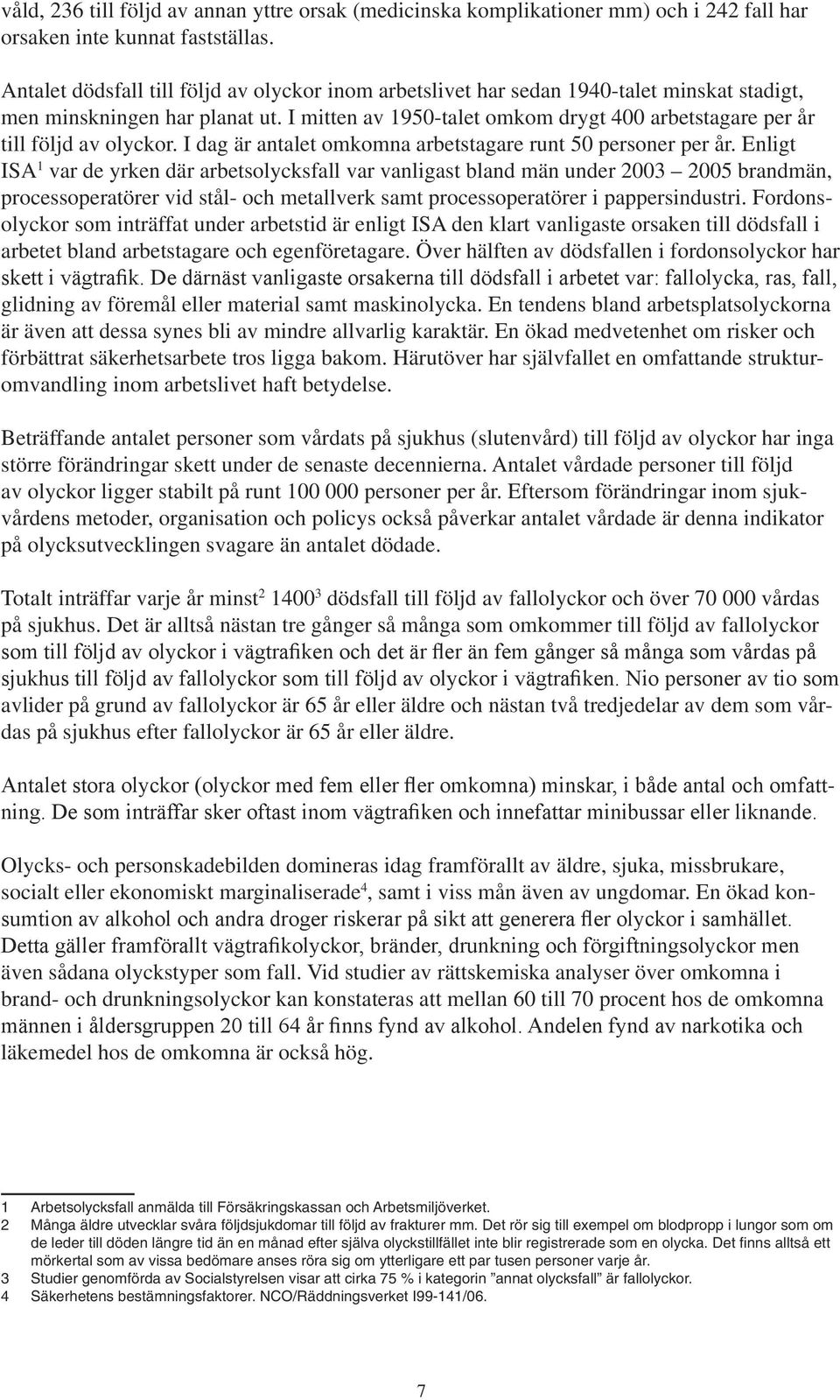 I mitten av 195-talet omkom drygt 4 arbetstagare per år till följd av olyckor. I dag är antalet omkomna arbetstagare runt 5 personer per år.