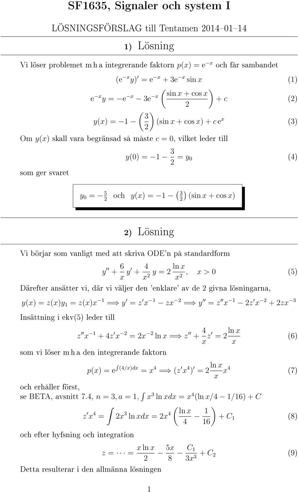 att skriva ODE'n på standardform y + 6 x y + 4 x y = ln x x, x > 5) Därefter ansätter vi, där vi väljer den 'enklare' av de givna lösningarna, yx) = zx)y = zx)x = y = z x zx = y = z x z x + zx
