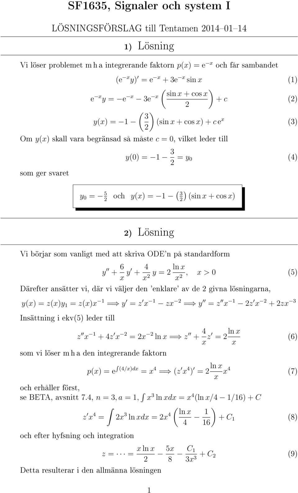 att skriva ODE'n på standardform y + 6 x y + 4 x y = ln x x, x > 5) Därefter ansätter vi, där vi väljer den 'enklare' av de givna lösningarna, yx) = zx)y = zx)x = y = z x zx = y = z x z x + zx