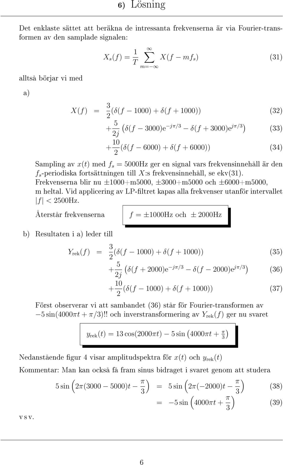 Frekvenserna blir nu ±+m5, ±+m5 och ±6+m5, m heltal. Vid applicering av LP-ltret kapas alla frekvenser utanför intervallet f < 5Hz.