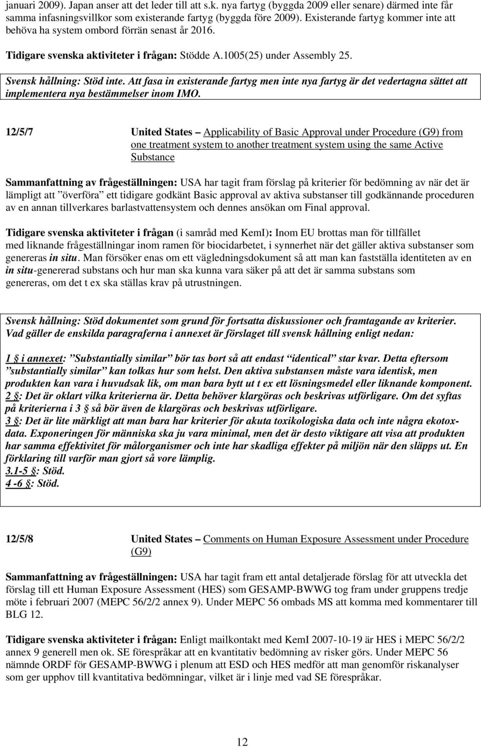 Att fasa in existerande fartyg men inte nya fartyg är det vedertagna sättet att implementera nya bestämmelser inom IMO.