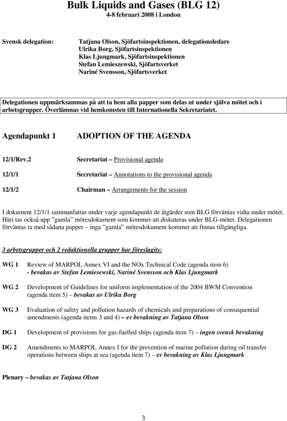 Överlämnas vid hemkomsten till Internationella Sekretariatet. Agendapunkt 1 ADOPTION OF THE AGENDA 12/1/Rev.