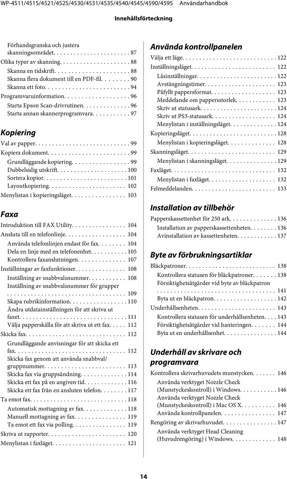 .. 99 Dubbelsidig utskrift... 100 Sortera kopior... 101 Layoutkopiering... 102 Menylistan i kopieringsläget... 103 Faxa Introduktion till FAX Utility... 104 Ansluta till en telefonlinje.