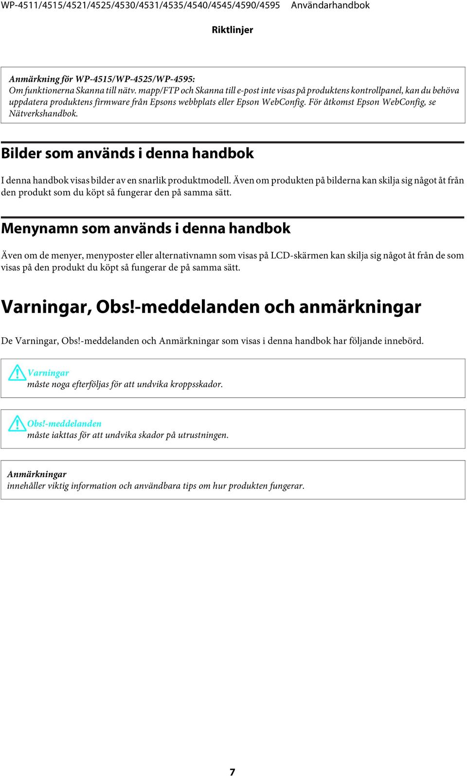 För åtkomst Epson WebConfig, se Nätverkshandbok. Bilder som används i denna handbok I denna handbok visas bilder av en snarlik produktmodell.