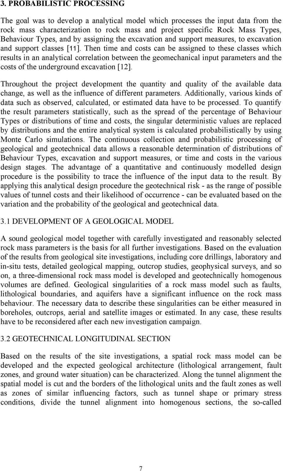 Then time and costs can be assigned to these classes which results in an analytical correlation between the geomechanical input parameters and the costs of the underground excavation [12].