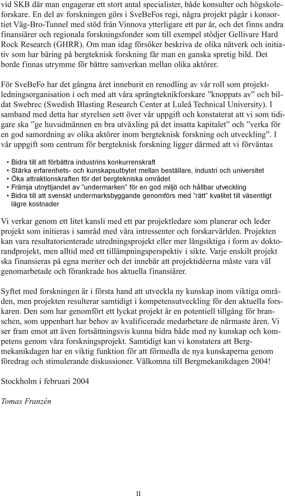 forskningsfonder som till exempel stödjer Gellivare Hard Rock Research (GHRR).