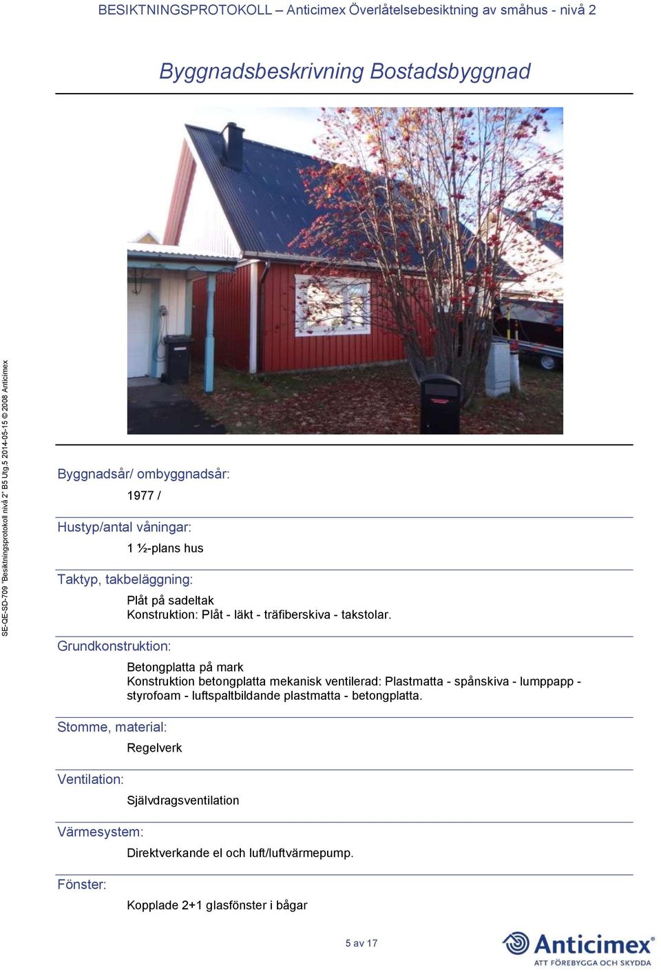 Betongplatta på mark Konstruktion betongplatta mekanisk ventilerad: Plastmatta - spånskiva - lumppapp - styrofoam - luftspaltbildande