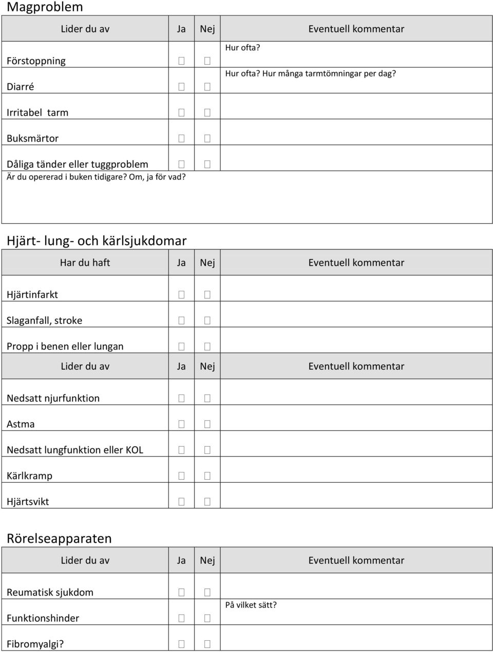 Hjärt- lung- och kärlsjukdomar Har du haft Ja Nej Eventuell kommentar Hjärtinfarkt Slaganfall, stroke Propp i benen eller lungan Lider du av Ja Nej