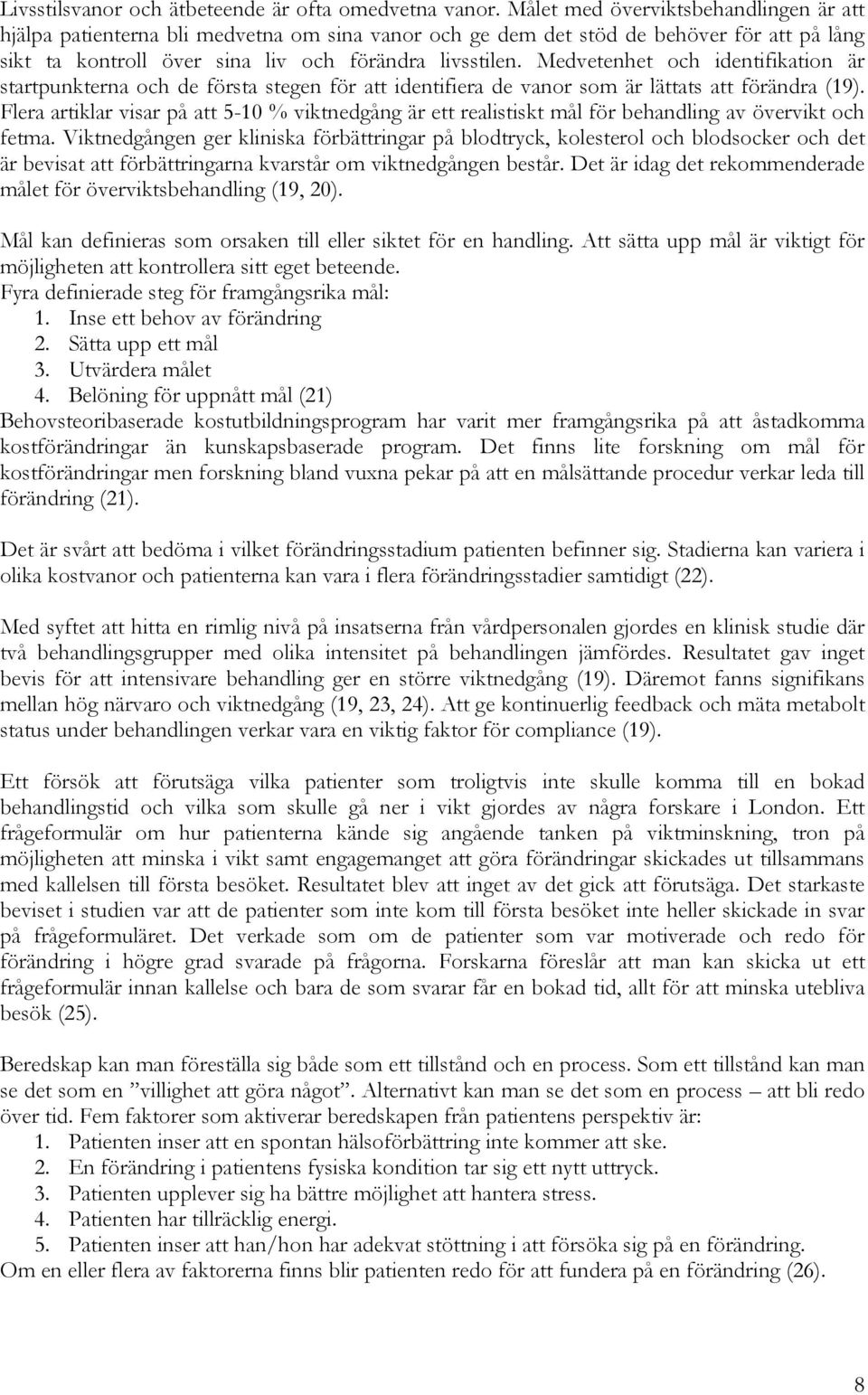 Medvetenhet och identifikation är startpunkterna och de första stegen för att identifiera de vanor som är lättats att förändra (19).