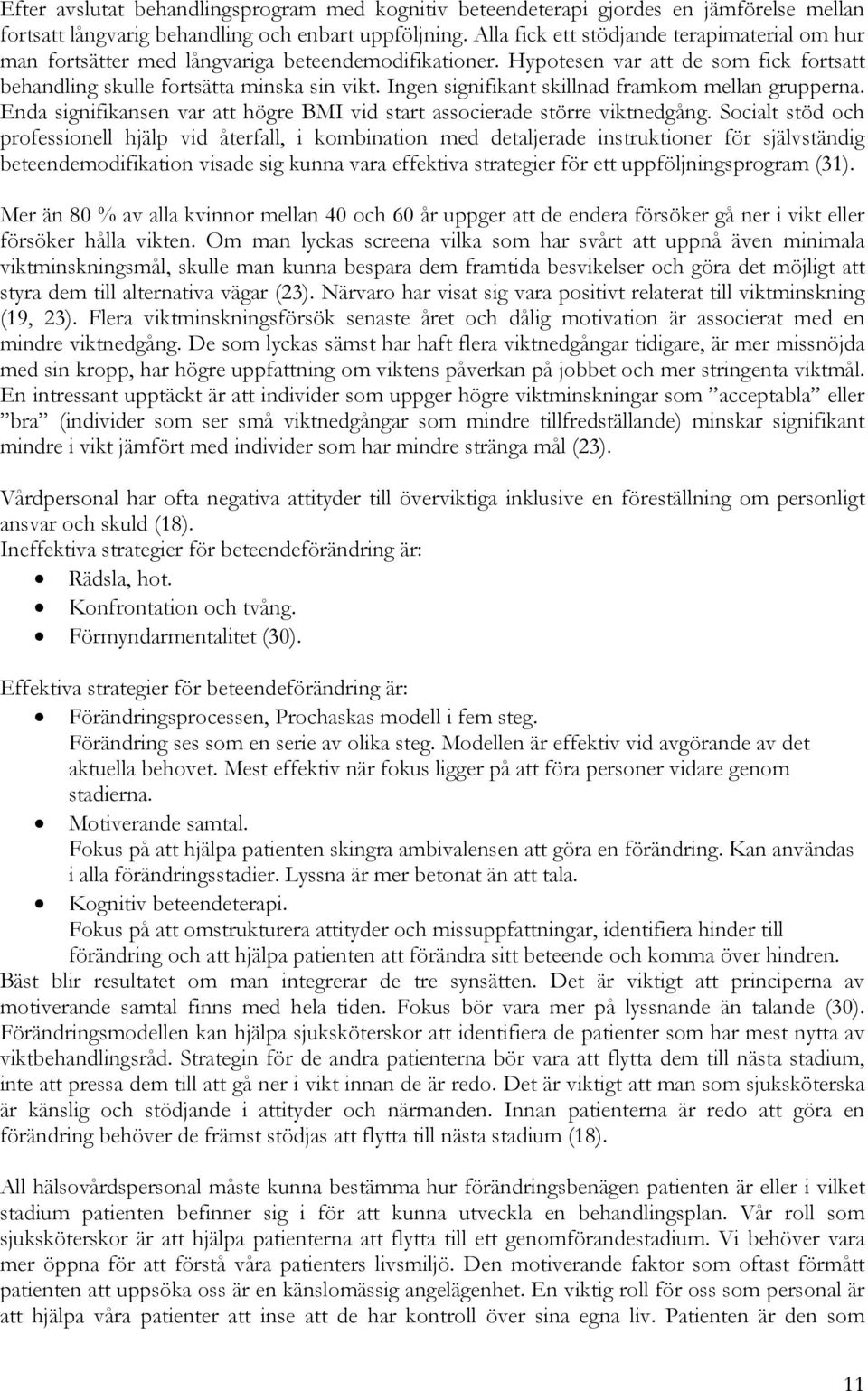 Ingen signifikant skillnad framkom mellan grupperna. Enda signifikansen var att högre BMI vid start associerade större viktnedgång.