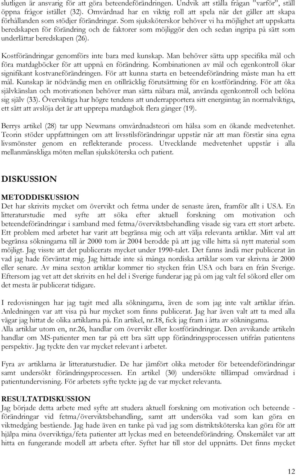 Som sjuksköterskor behöver vi ha möjlighet att uppskatta beredskapen för förändring och de faktorer som möjliggör den och sedan ingripa på sätt som underlättar beredskapen (26).
