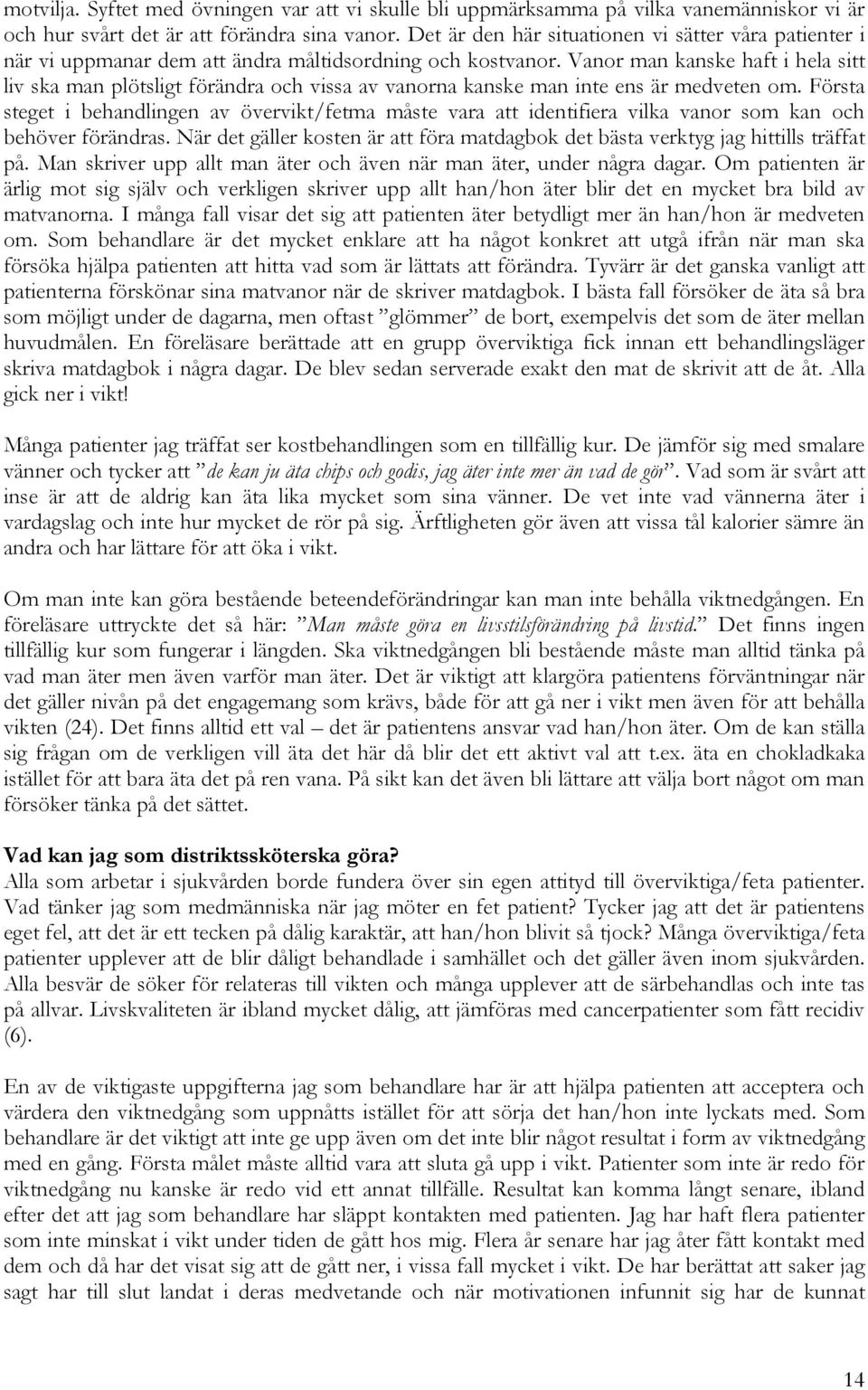 Vanor man kanske haft i hela sitt liv ska man plötsligt förändra och vissa av vanorna kanske man inte ens är medveten om.