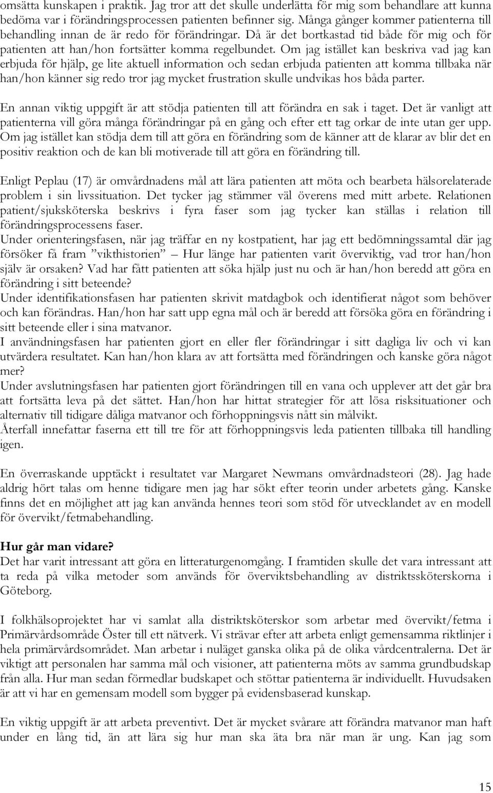 Om jag istället kan beskriva vad jag kan erbjuda för hjälp, ge lite aktuell information och sedan erbjuda patienten att komma tillbaka när han/hon känner sig redo tror jag mycket frustration skulle
