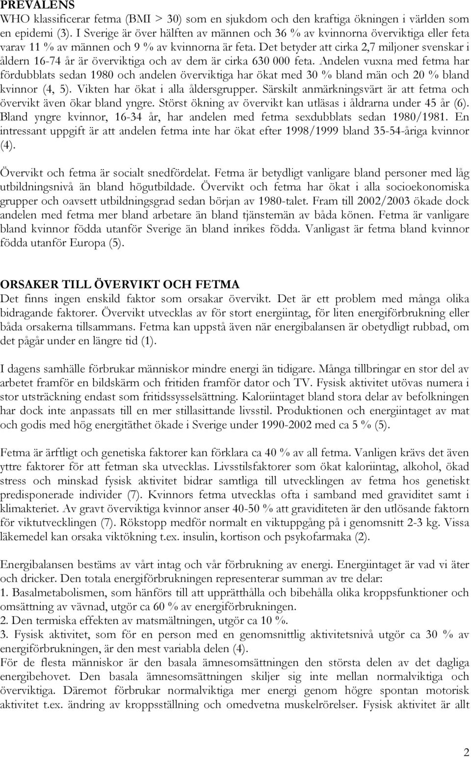 Det betyder att cirka 2,7 miljoner svenskar i åldern 16-74 år är överviktiga och av dem är cirka 630 000 feta.