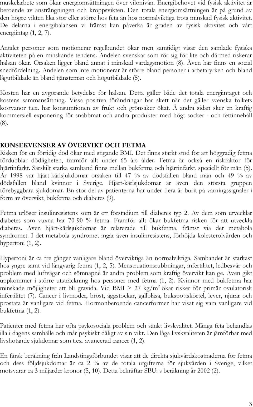 De delarna i energibalansen vi främst kan påverka är graden av fysisk aktivitet och vårt energiintag (1, 2, 7).
