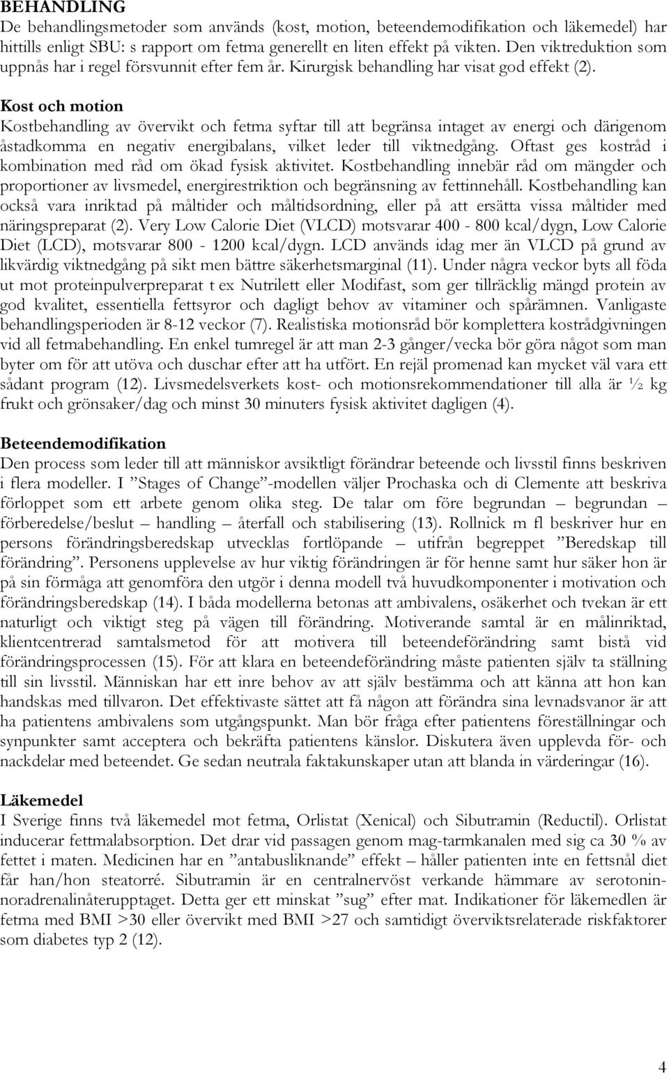 Kost och motion Kostbehandling av övervikt och fetma syftar till att begränsa intaget av energi och därigenom åstadkomma en negativ energibalans, vilket leder till viktnedgång.