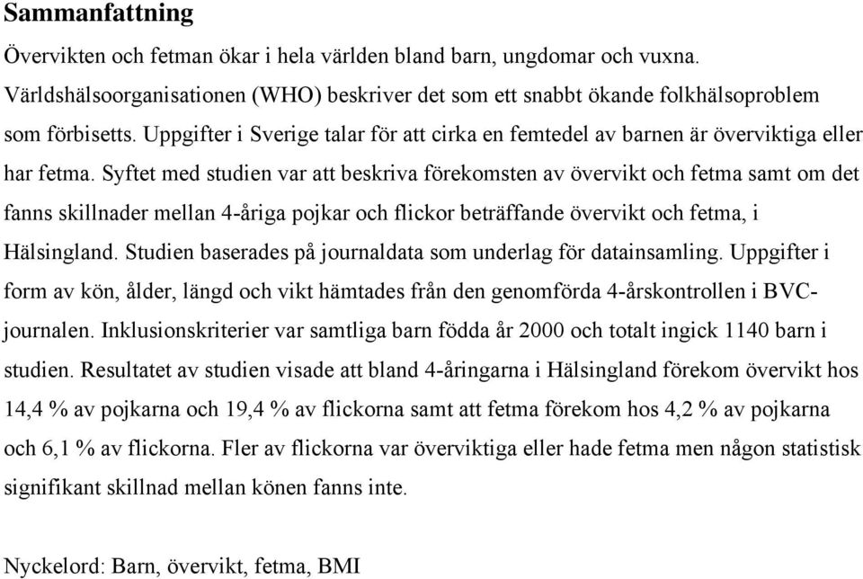 Syftet med studien var att beskriva förekomsten av övervikt och fetma samt om det fanns skillnader mellan 4-åriga pojkar och flickor beträffande övervikt och fetma, i Hälsingland.