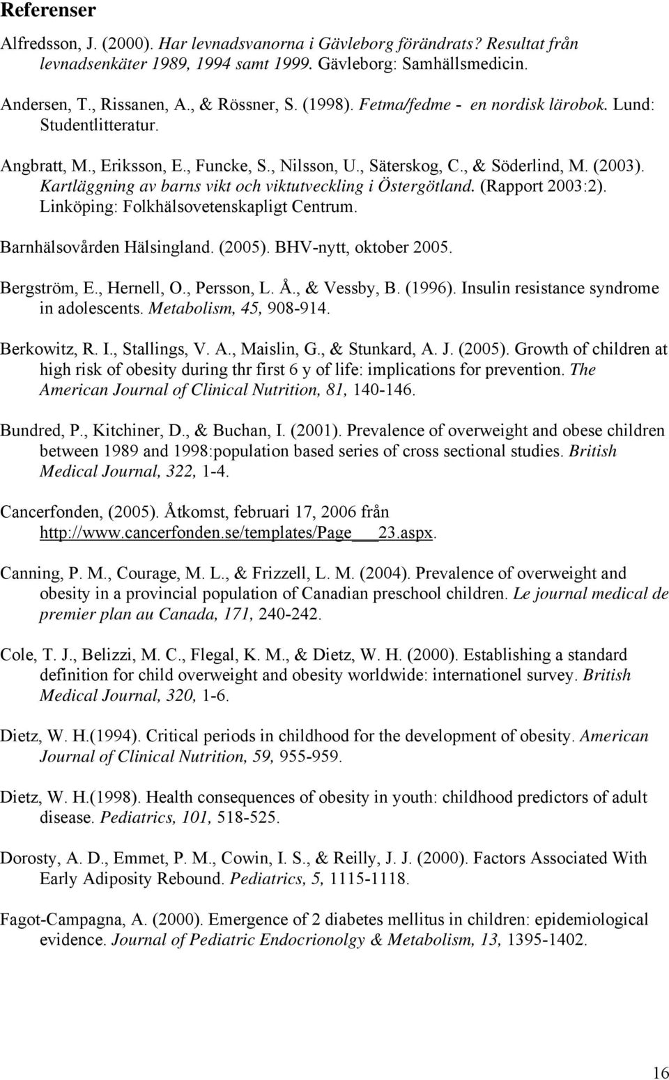 Kartläggning av barns vikt och viktutveckling i Östergötland. (Rapport 2003:2). Linköping: Folkhälsovetenskapligt Centrum. Barnhälsovården Hälsingland. (2005). BHV-nytt, oktober 2005. Bergström, E.