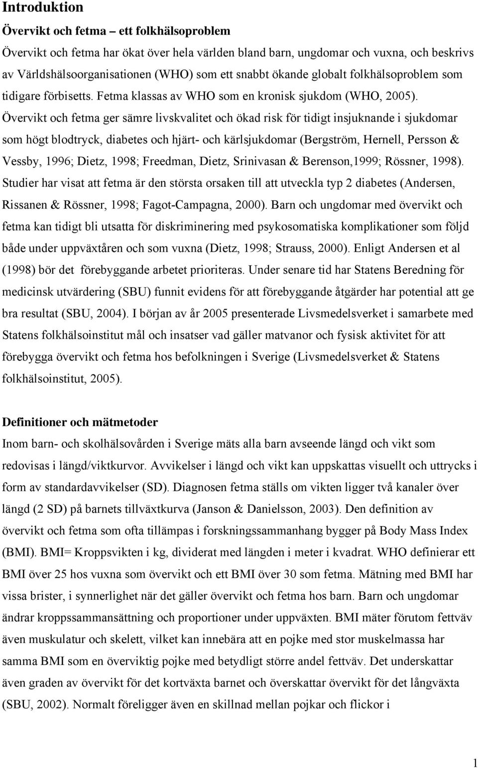 Övervikt och fetma ger sämre livskvalitet och ökad risk för tidigt insjuknande i sjukdomar som högt blodtryck, diabetes och hjärt- och kärlsjukdomar (Bergström, Hernell, Persson & Vessby, 1996;