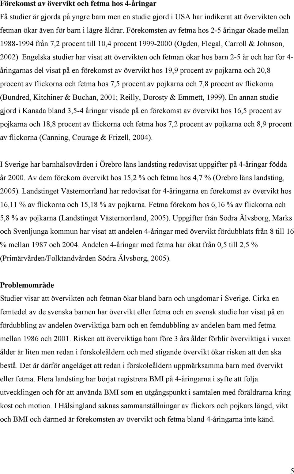 Engelska studier har visat att övervikten och fetman ökar hos barn 2-5 år och har för 4- åringarnas del visat på en förekomst av övervikt hos 19,9 procent av pojkarna och 20,8 procent av flickorna