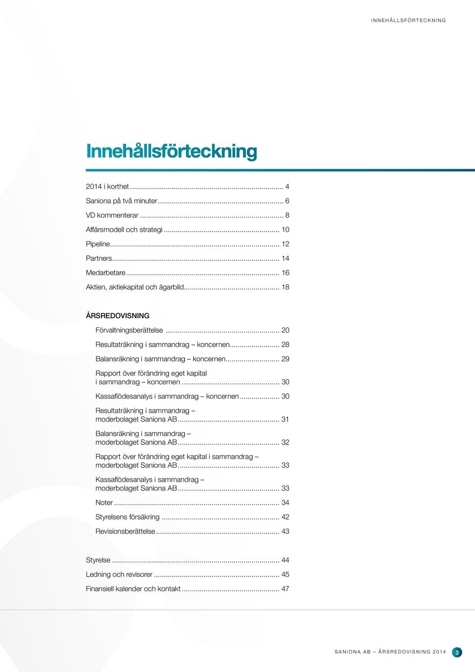 .. 29 Rapport över förändring eget kapital i sammandrag koncernen... 30 Kassaflödesanalys i sammandrag koncernen... 30 Resultaträkning i sammandrag moderbolaget Saniona AB.