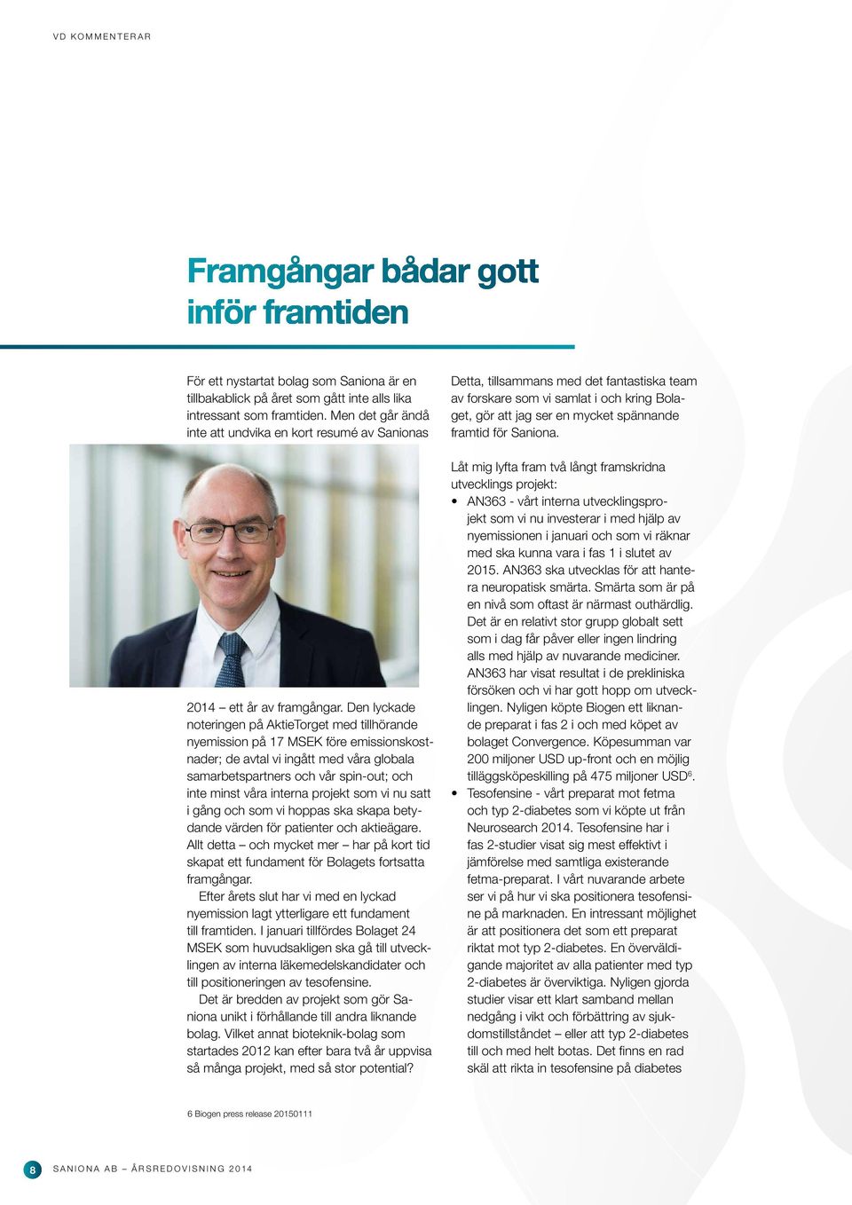 Den lyckade noteringen på AktieTorget med tillhörande nyemission på 17 MSEK före emissionskostnader; de avtal vi ingått med våra globala samarbetspartners och vår spin-out; och inte minst våra