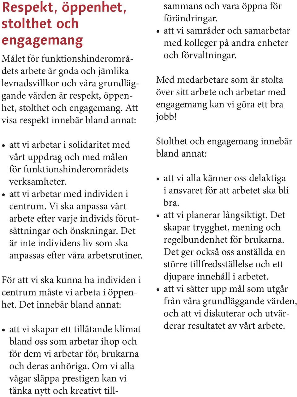 Vi ska anpassa vårt arbete efter varje individs förutsättningar och önskningar. Det är inte individens liv som ska anpassas efter våra arbetsrutiner.