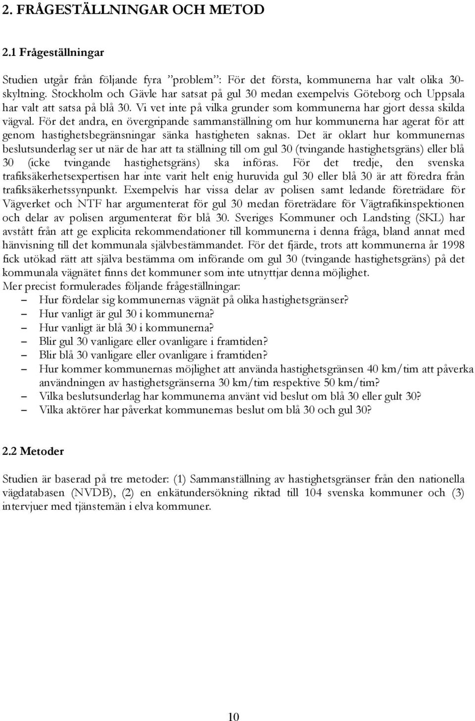 För det andra, en övergripande sammanställning om hur kommunerna har agerat för att genom hastighetsbegränsningar sänka hastigheten saknas.