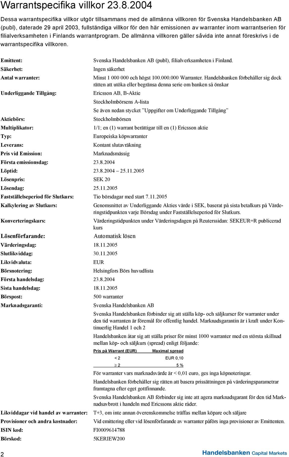 inom warrantserien för filialverksamheten i Finlands warrantprogram. De allmänna villkoren gäller såvida inte annat föreskrivs i de warrantspecifika villkoren.