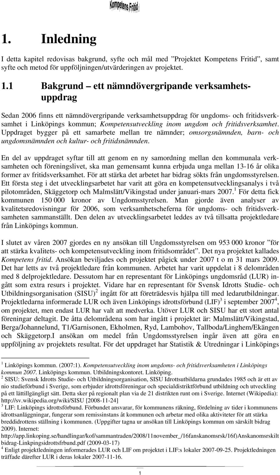 och fritidsverksamhet. Uppdraget bygger på ett samarbete mellan tre nämnder; omsorgsnämnden, barn- och ungdomsnämnden och kultur- och fritidsnämnden.