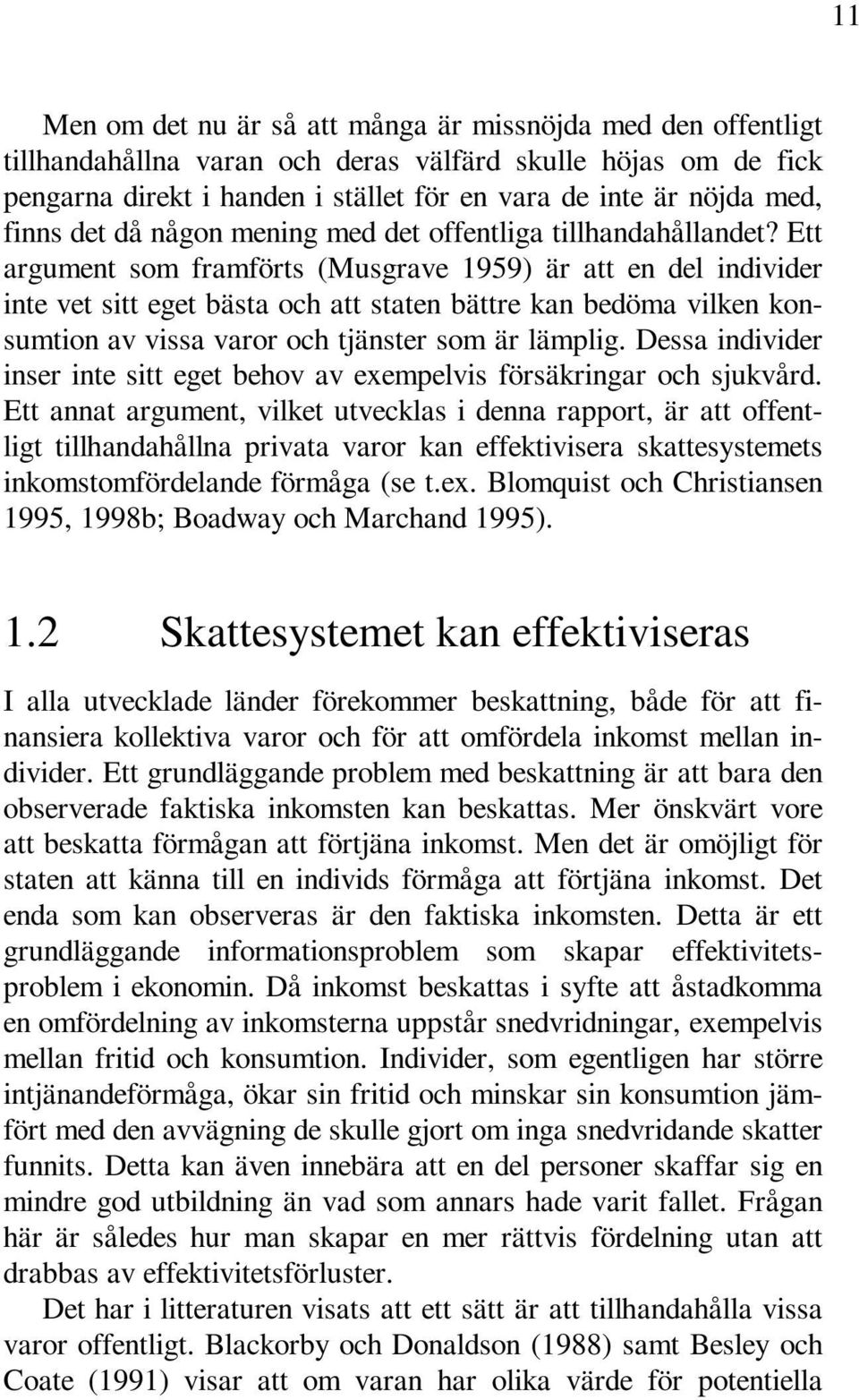 Ett argument som framförts (Musgrave 1959) är att en del individer inte vet sitt eget bästa och att staten bättre kan bedöma vilken konsumtion av vissa varor och tjänster som är lämplig.