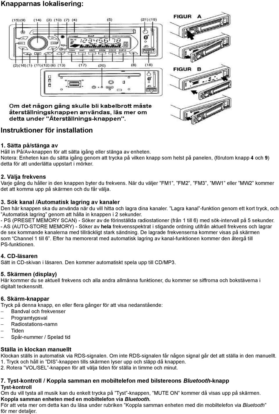 Välja frekvens Varje gång du håller in den knappen byter du frekvens. När du väljer FM1, FM2, FM3, MW1 eller MW2 kommer det att komma upp på skärmen och du får välja. 3.